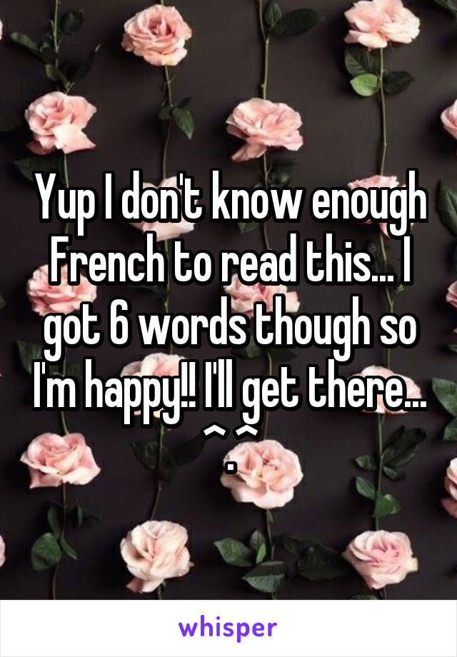 Yup I don't know enough French to read this... I got 6 words though so I'm happy!! I'll get there... ^.^