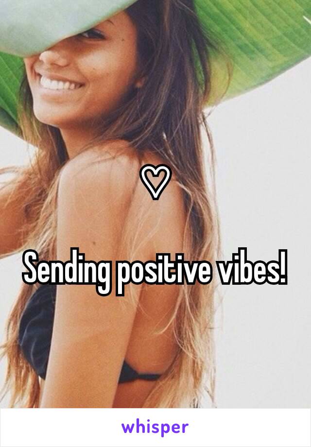 ♡

Sending positive vibes!