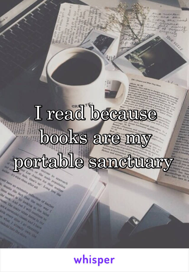 I read because books are my portable sanctuary 