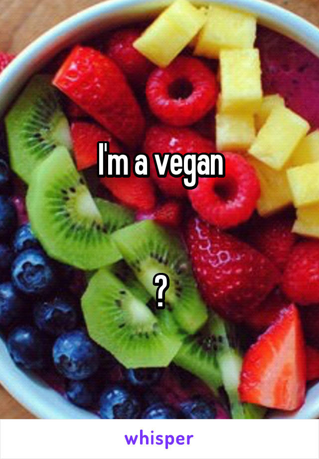 I'm a vegan


😜