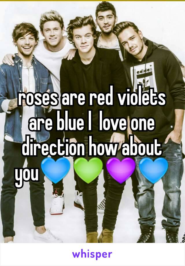 roses are red violets are blue l  love one direction how about  you💙💚💜💙