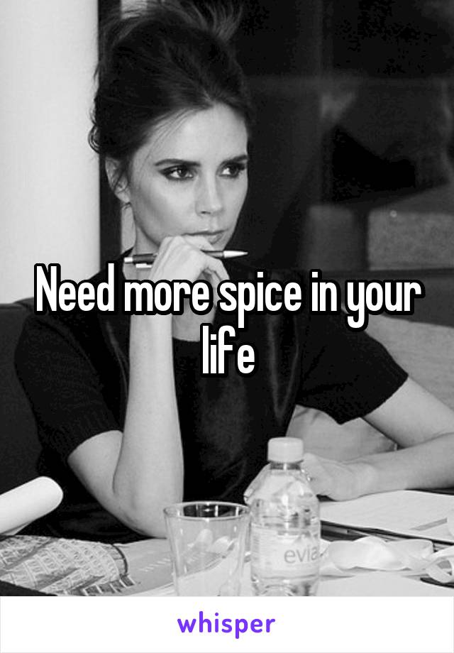 Need more spice in your life
