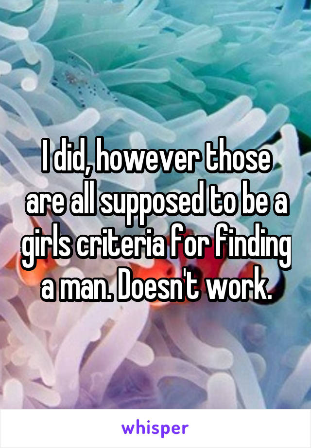 I did, however those are all supposed to be a girls criteria for finding a man. Doesn't work.