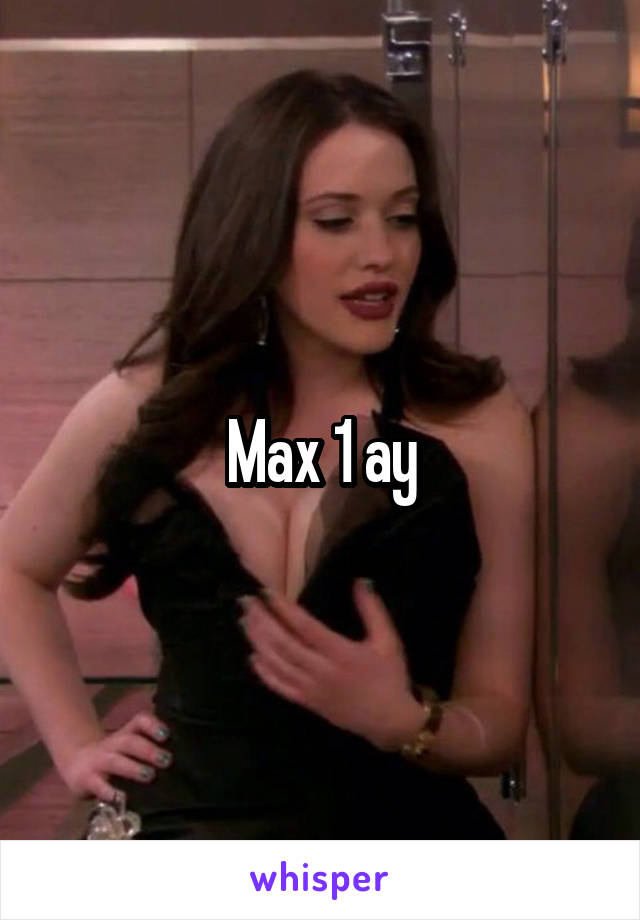 Max 1 ay