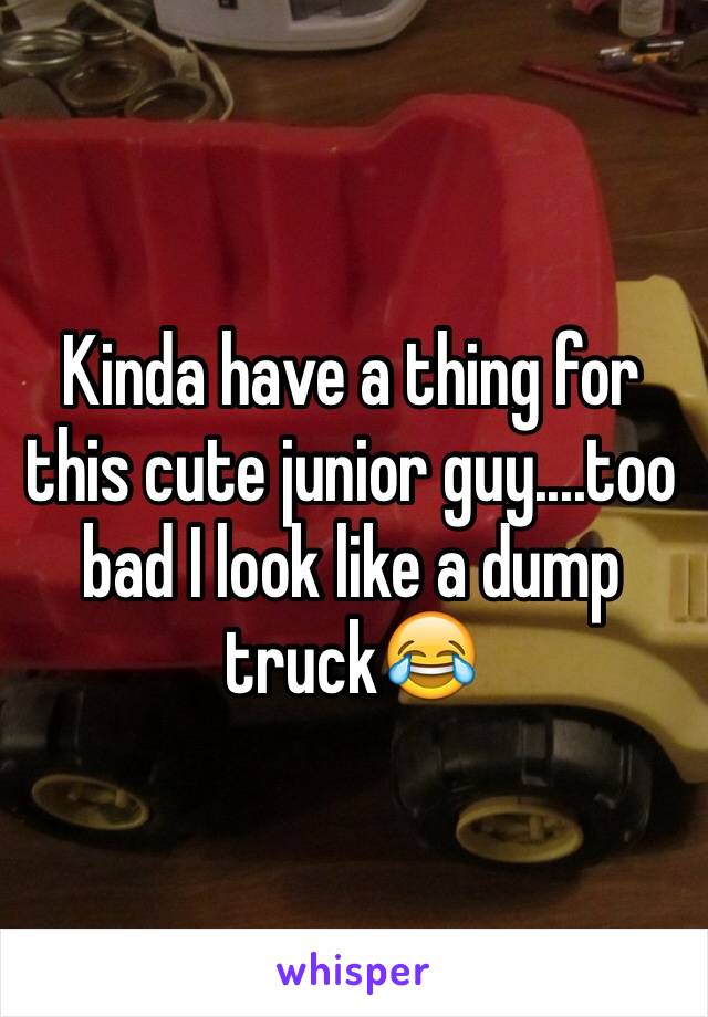 Kinda have a thing for this cute junior guy....too bad I look like a dump truck😂