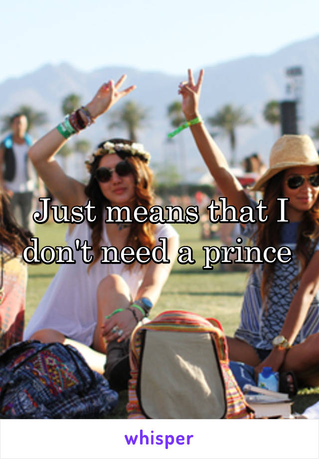 Just means that I don't need a prince 
