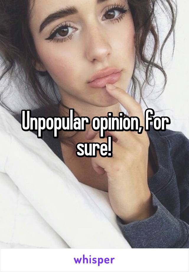 Unpopular opinion, for sure! 