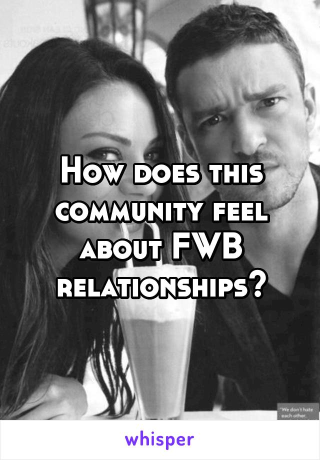 How does this community feel about FWB relationships?