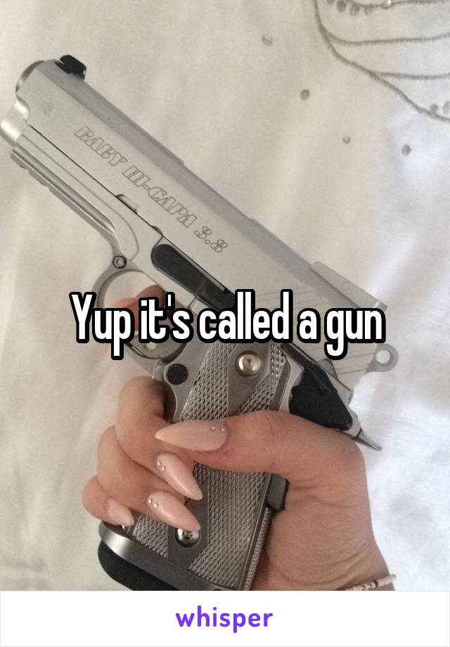 Yup it's called a gun