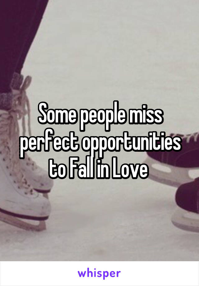 Some people miss perfect opportunities to Fall in Love 
