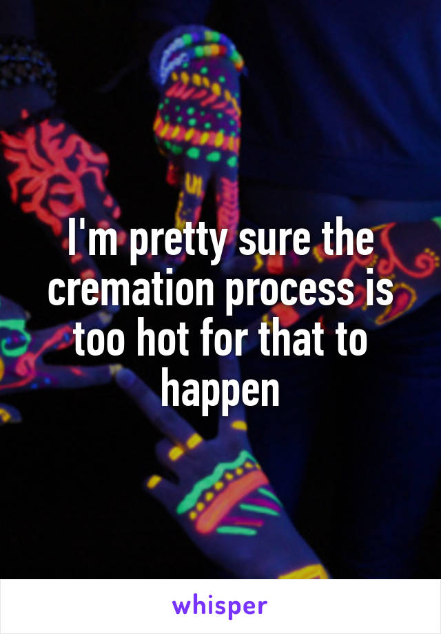 I'm pretty sure the cremation process is too hot for that to happen
