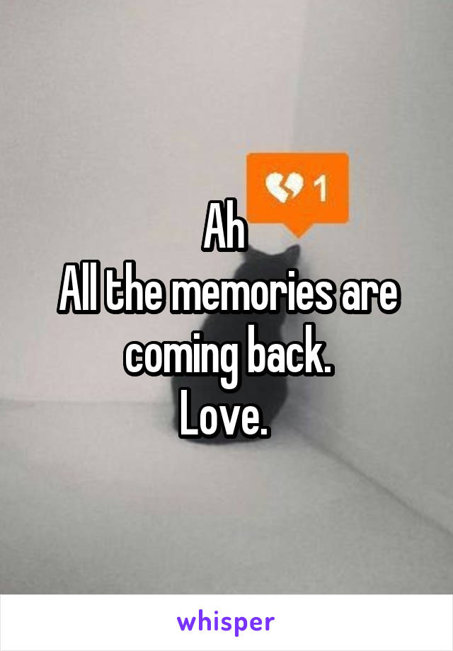 Ah 
All the memories are coming back.
Love. 