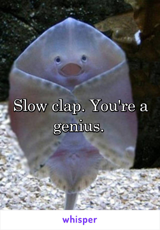 Slow clap. You're a genius. 