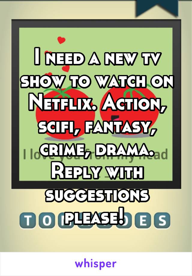 I need a new tv show to watch on Netflix. Action, scifi, fantasy, crime, drama. Reply with suggestions please! 