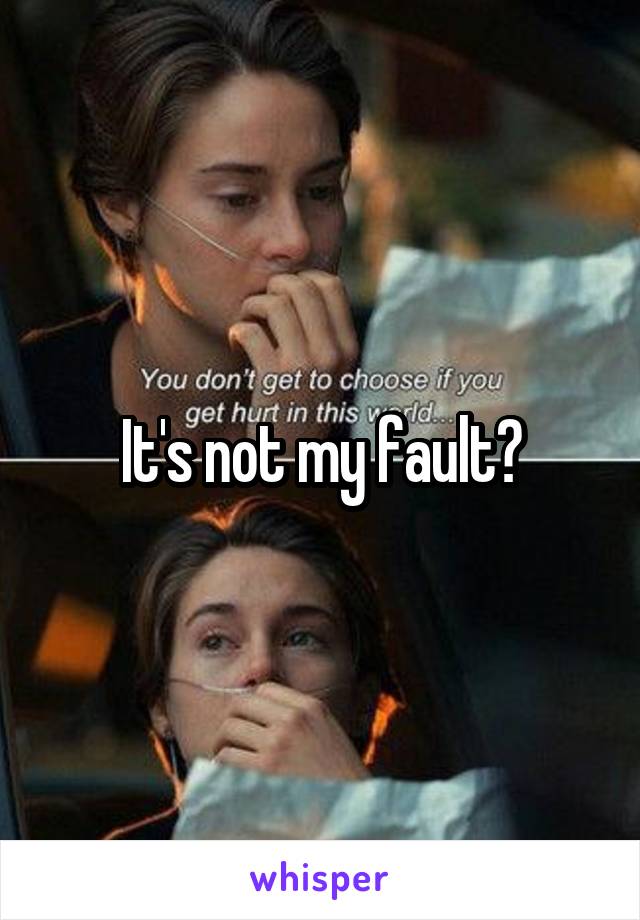 It's not my fault?