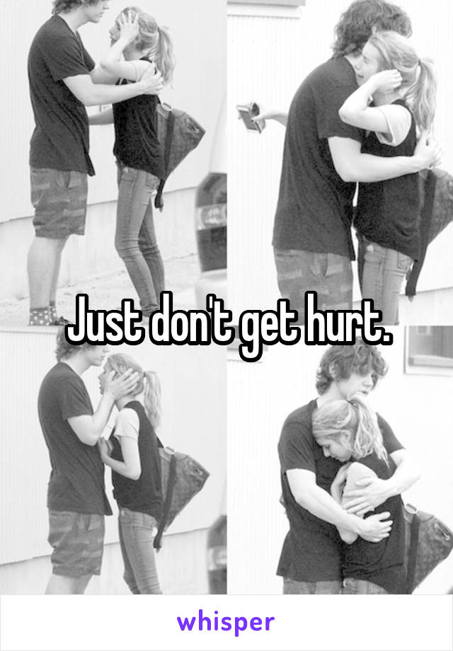 Just don't get hurt.