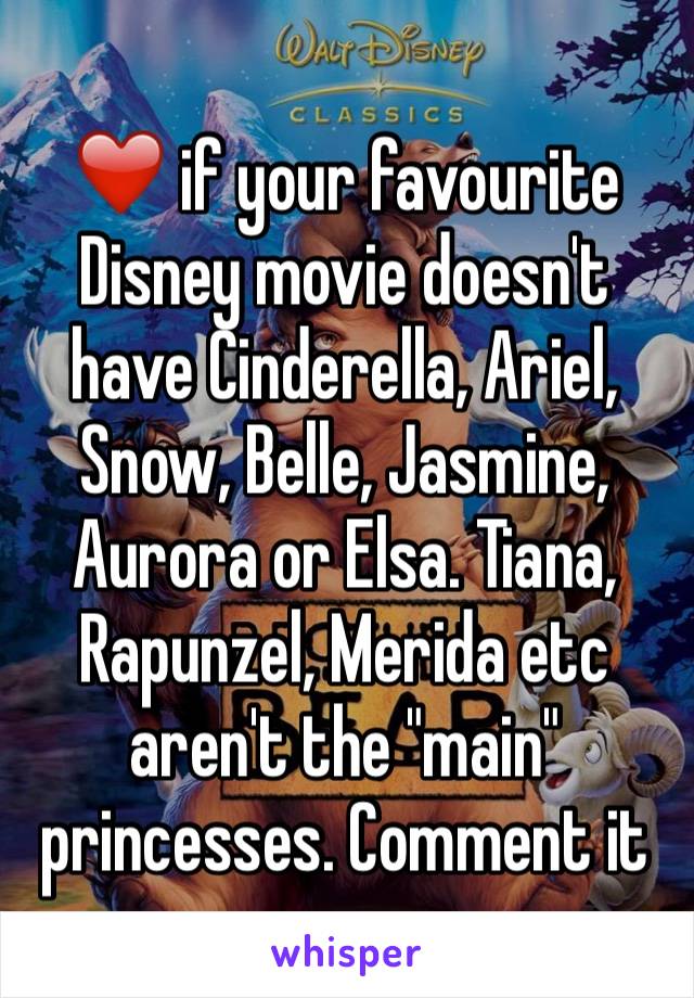 ❤️ if your favourite Disney movie doesn't have Cinderella, Ariel, Snow, Belle, Jasmine, Aurora or Elsa. Tiana, Rapunzel, Merida etc aren't the "main" princesses. Comment it