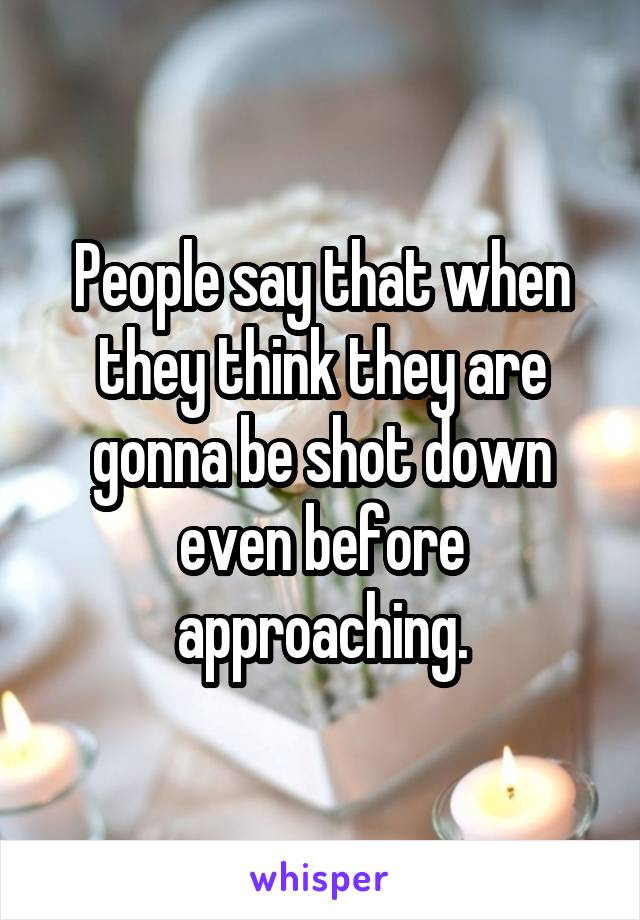 People say that when they think they are gonna be shot down even before approaching.