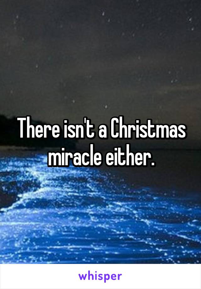 There isn't a Christmas miracle either.