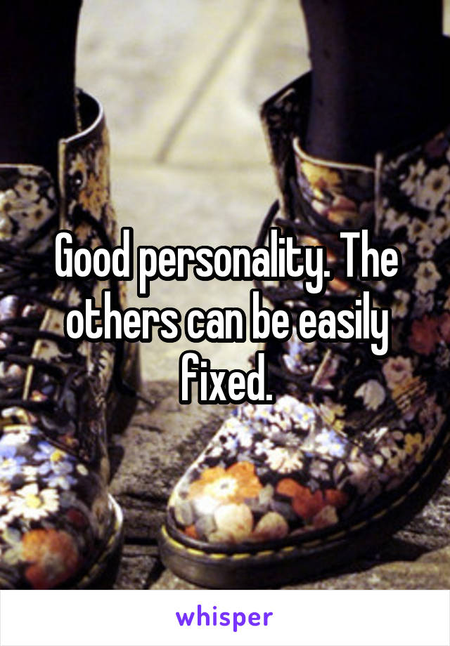 Good personality. The others can be easily fixed.