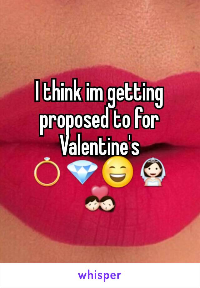 I think im getting proposed to for Valentine's 💍💎😄👰💏