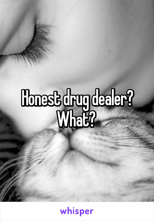 Honest drug dealer? What? 