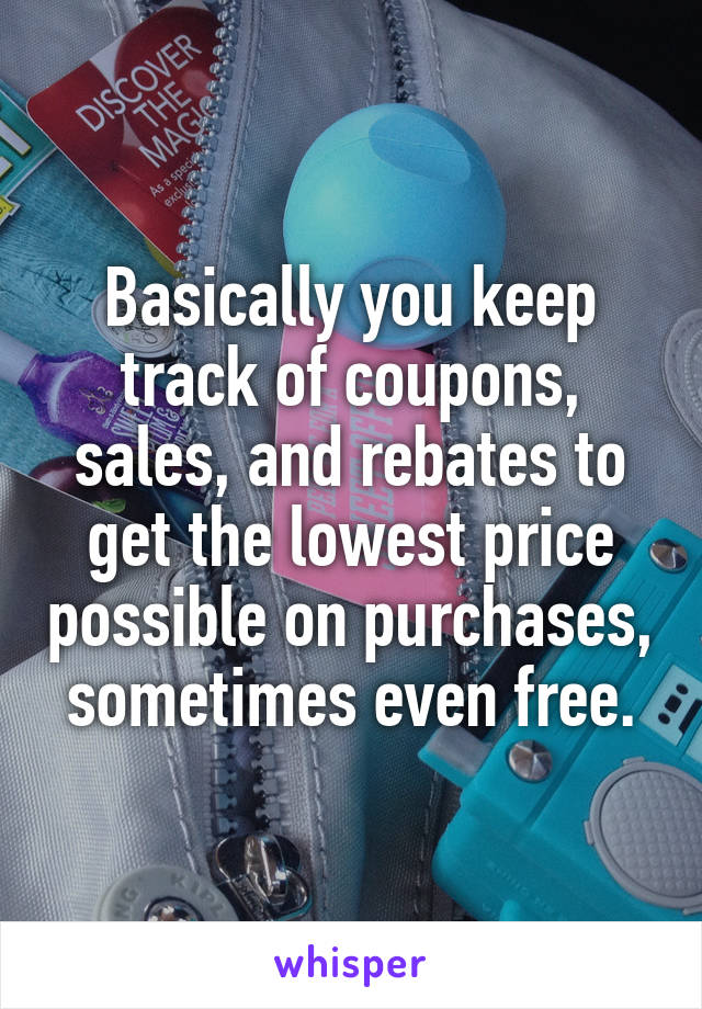 Basically you keep track of coupons, sales, and rebates to get the lowest price possible on purchases, sometimes even free.