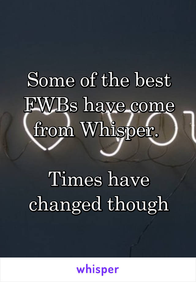 Some of the best FWBs have come from Whisper. 

Times have changed though