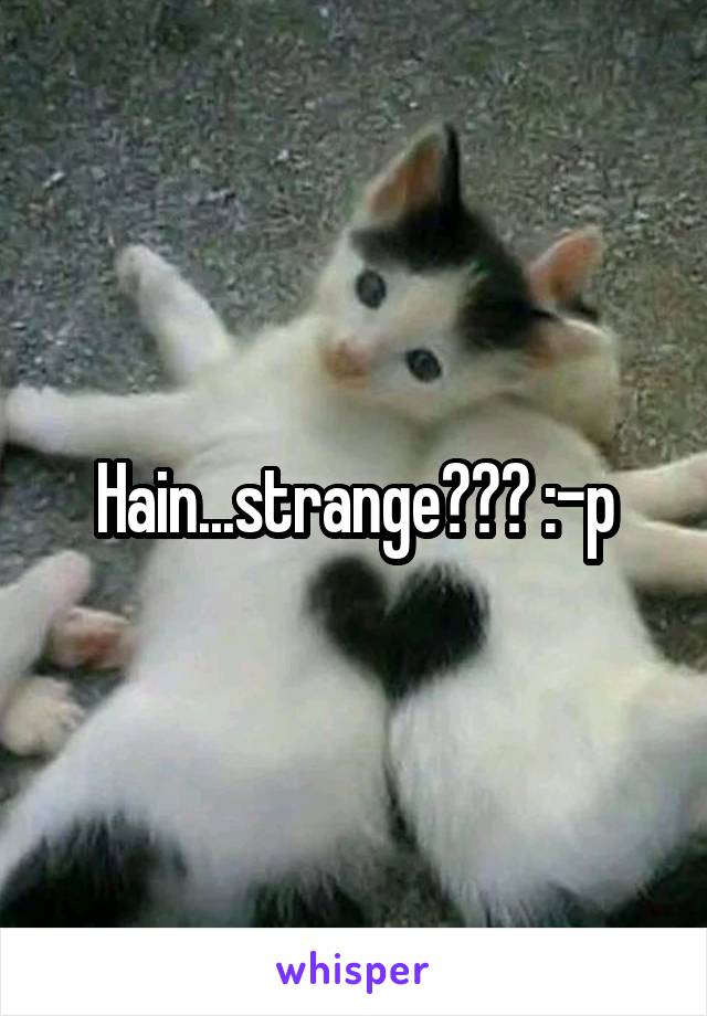 Hain...strange??? :-p