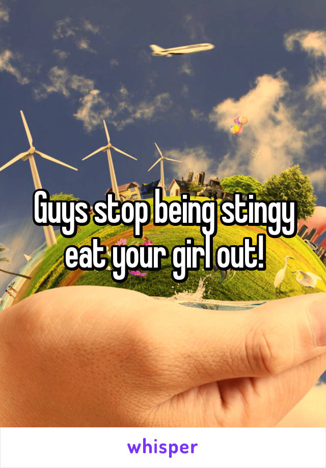 Guys stop being stingy eat your girl out!