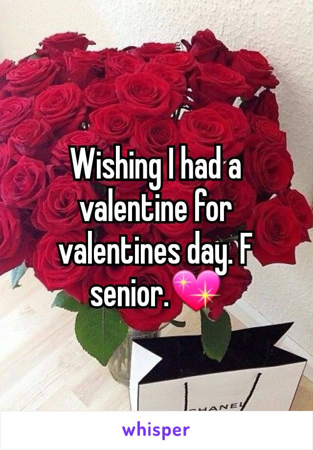 Wishing I had a valentine for valentines day. F senior.💖