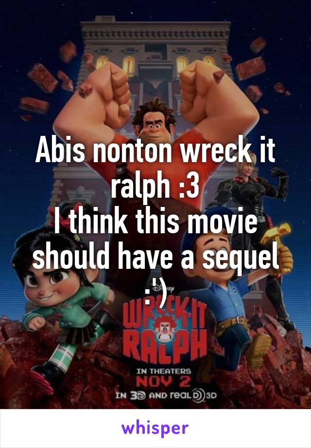 Abis nonton wreck it ralph :3
I think this movie should have a sequel :')