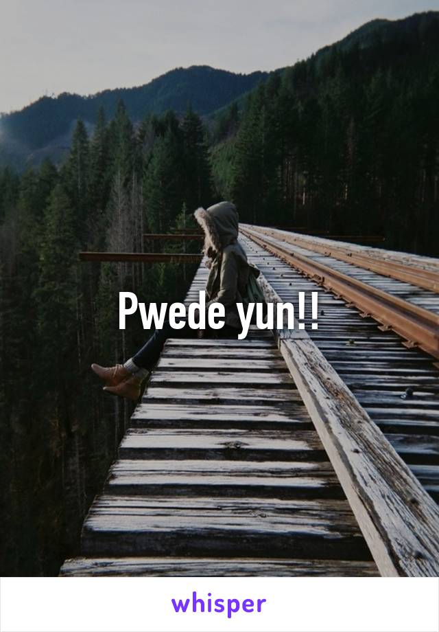 Pwede yun!!