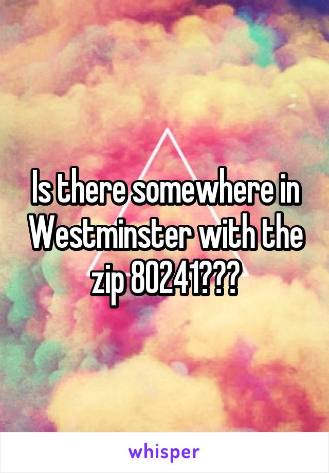 Is there somewhere in Westminster with the zip 80241???