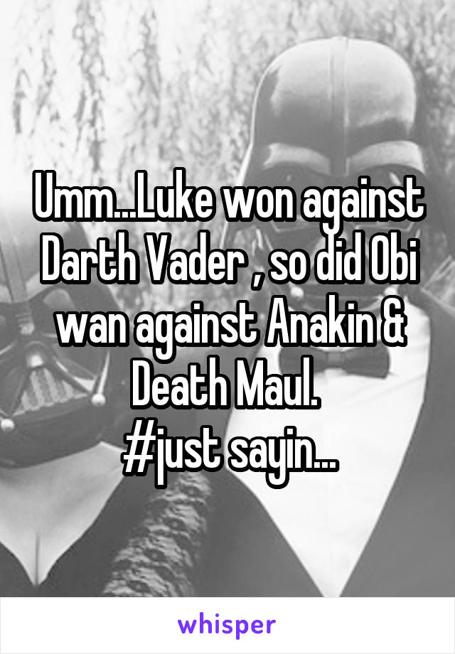 Umm...Luke won against Darth Vader , so did Obi wan against Anakin & Death Maul. 
#just sayin...