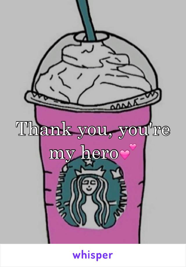 Thank you, you're my hero💕