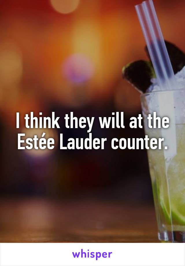 I think they will at the Estée Lauder counter.