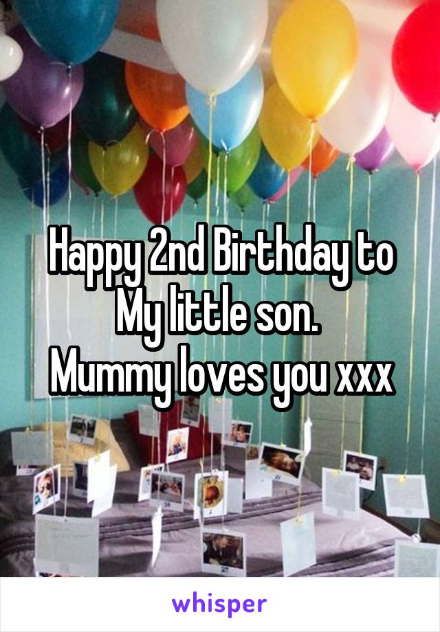 Happy 2nd Birthday to
My little son. 
Mummy loves you xxx