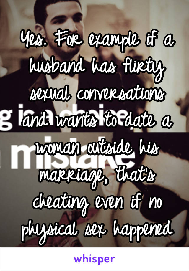 Yes. For example if a husband has flirty sexual conversations and wants to date a woman outside his marriage, that's cheating even if no physical sex happened