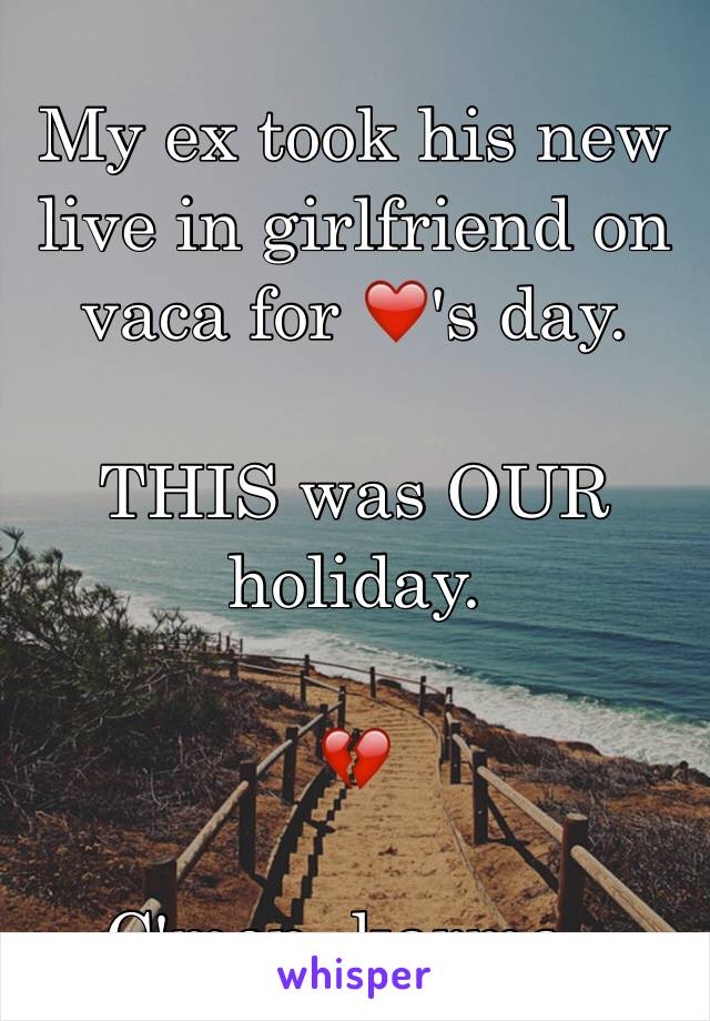 My ex took his new live in girlfriend on vaca for ❤️'s day. 

THIS was OUR holiday.

💔

C'mon, karma..