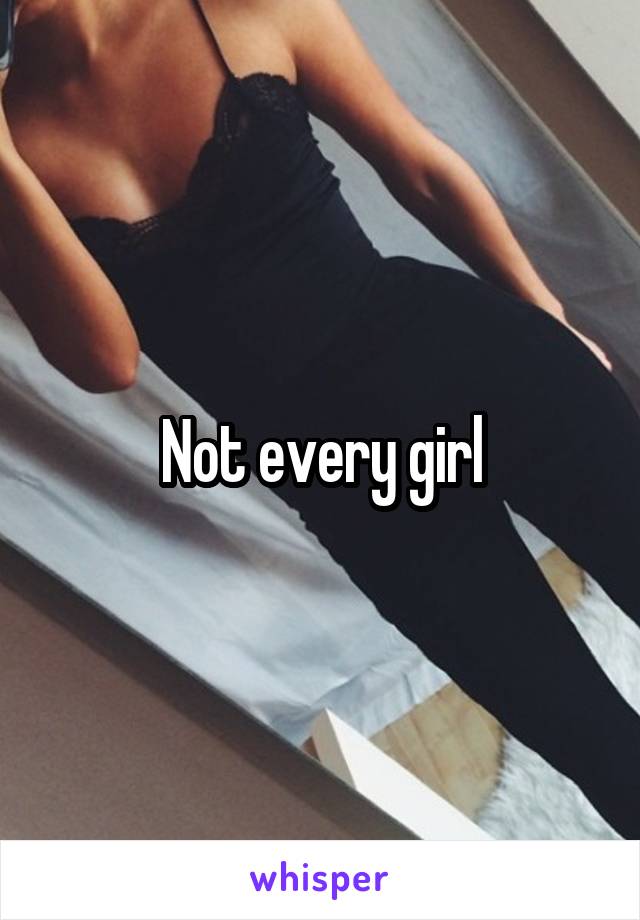 Not every girl