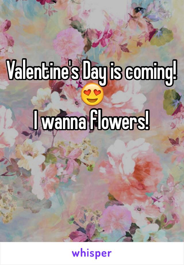 Valentine's Day is coming!😍
I wanna flowers! 