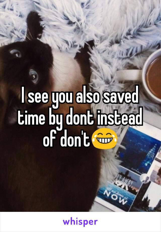 I see you also saved time by dont instead of don't😂