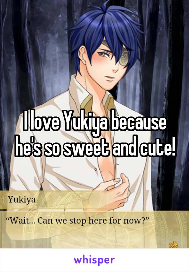 I love Yukiya because he's so sweet and cute!