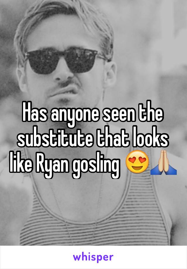 Has anyone seen the substitute that looks like Ryan gosling 😍🙏🏼