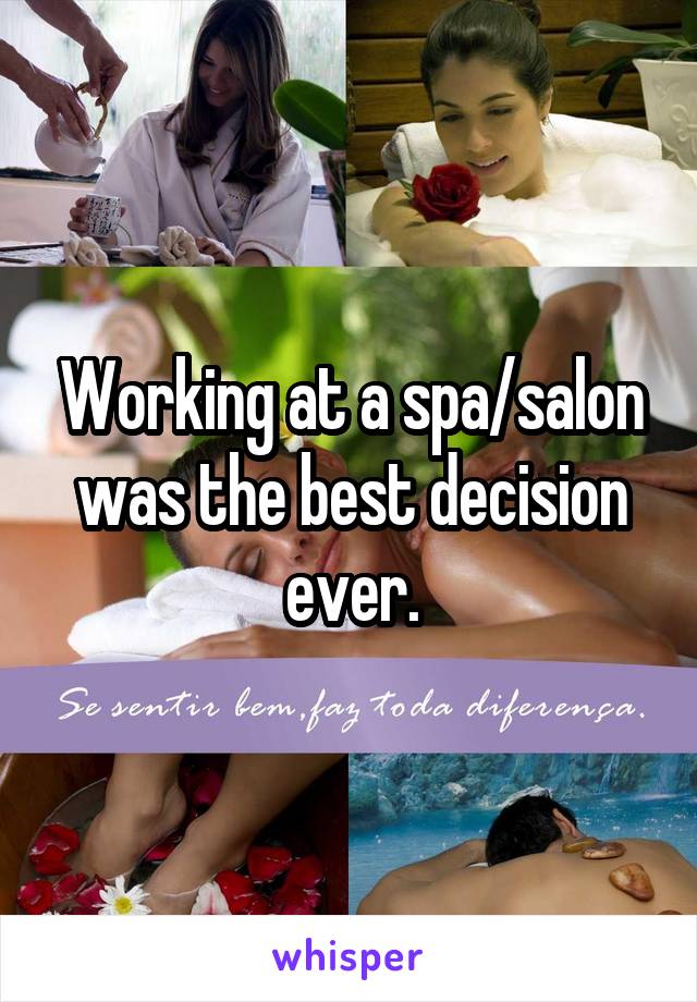 Working at a spa/salon was the best decision ever.