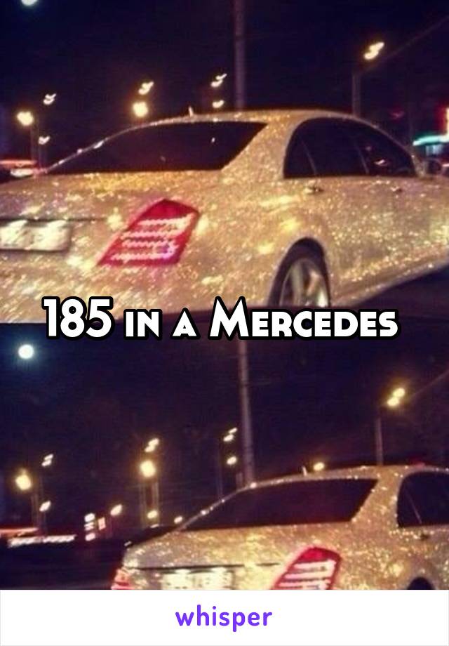 185 in a Mercedes 