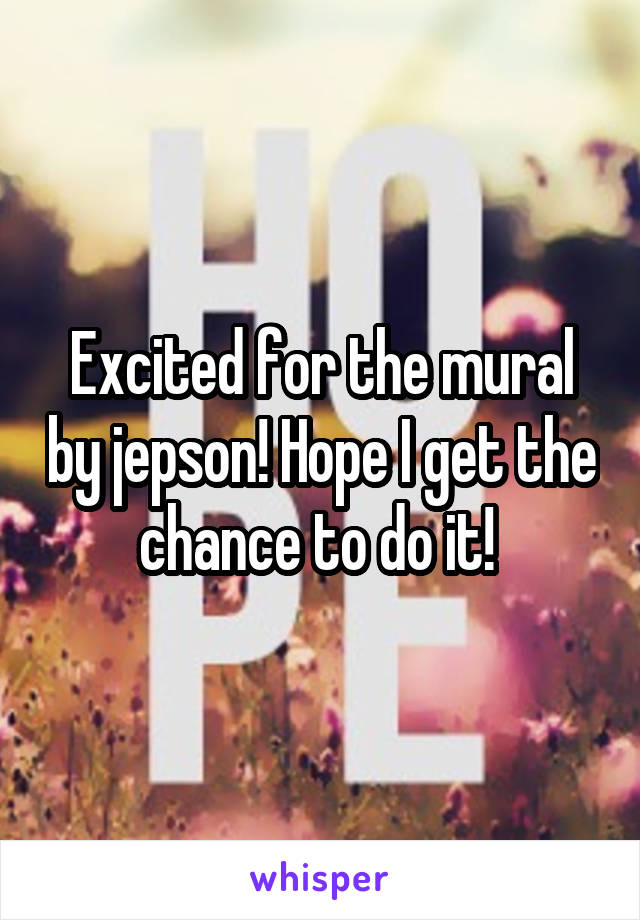 Excited for the mural by jepson! Hope I get the chance to do it! 