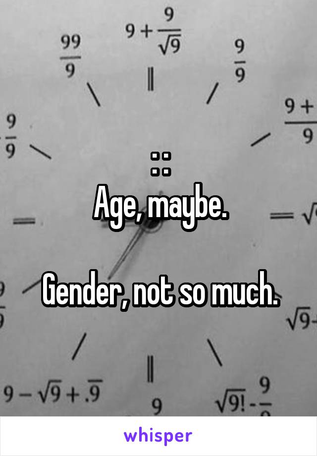 : :
Age, maybe.

Gender, not so much.