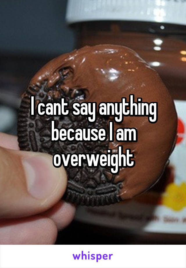 I cant say anything because I am overweight